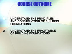COURSE OUTCOME 
 
 
1. 
UNDERSTAND THE PRINCIPLES 
 
AND  CONSTRUCTION OF BUILDING 
 
FOUNDATIONS 
 
2. 
UNDERSTAND THE IM