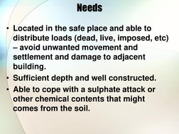 Needs 
• Located in the safe place and able to 
distribute loads (dead, live, imposed, etc) 
– avoid unwanted movement and 
s