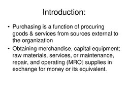 Introduction: 
• Purchasing is a function of procuring 
goods & services from sources external to 
the organization 
• Obtain