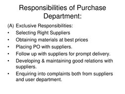 Responsibilities of Purchase 
Department: 
(A) Exclusive Responsibilities: 
•
Selecting Right Suppliers 
•
Obtaining material