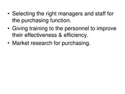 • Selecting the right managers and staff for 
the purchasing function. 
• Giving training to the personnel to improve 
their