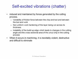 Self-excited vibrations (chatter) 
induced and maintained by forces generated by the cutting 
process. 
- Variability of fric