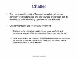 Chatter 
The causes and control of free and forced vibrations are 
generally well understood and the sources of vibration can