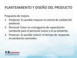PLANTEAMIENTO Y DISEÑO DEL PRODUCTO
Propuesta de mejora
1. Producto: Es posible mejorar el control de calidad del 
producto.