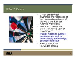 4
IIBA™Goals
 Create and develop 
awareness and recognition of 
the value and contribution of 
the role of the Business 
Ana