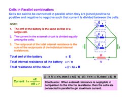 Cells in Parallel combination:
Cells are said to be connected in parallel when they are joined positive to 
positive and nega