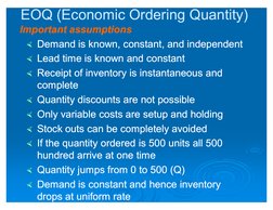 EOQ (Economic Ordering Quantity)
EOQ (Economic Ordering Quantity)
Important assumptions
Important assumptions

Demand
