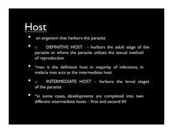 Host
•   an organism that harbors the parasite	

•  o 
DEFINITIVE HOST  - harbors the adult stage of the 
parasite or wher