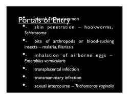Portals of Entry
• -­‐	  
mouth –most common	

• -­‐	  
skin penetration – hookworms, 
Schistosoma	

• -­‐	  
bite of