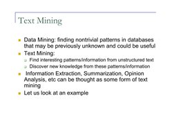 Text Mining 
  Data Mining: finding nontrivial patterns in databases 
that may be previously unknown and could be useful 
 