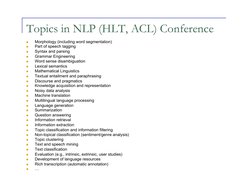 Topics in NLP (HLT, ACL) Conference 
 
Morphology (including word segmentation)  
 
Part of speech tagging  
 
Syntax and