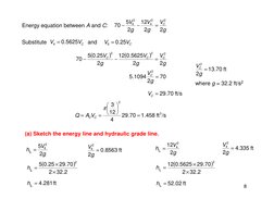 8
Energy equation between A and C:
g
V
g
V
g
V
C
2
2
12
2
5
70
2
2
4
2
6
=
−
−
C
V
.
V
5625
0
4 =
C
V
.
V
25
0
6 =
Substitute