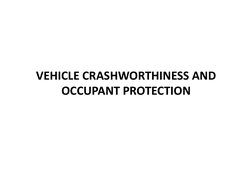 VEHICLE CRASHWORTHINESS AND
OCCUPANT PROTECTION

