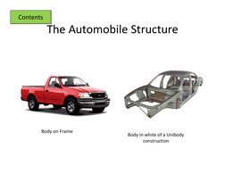 The Automobile Structure
Contents
The Automobile Structure
Body on Frame
Body in white of a Unibody 
construction
constructio