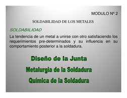 MODULO Nº 2
SOLDABILIDAD
La tendencia de un metal a unirse con otro satisfaciendo los
requerimientos pre-determinados y su in