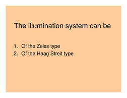 The illumination system can be 
1. Of the Zeiss type
2. Of the Haag Streit type
