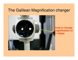 The Galilean Magnification changer
Knob to change 
magnification (3 
or 5step)
