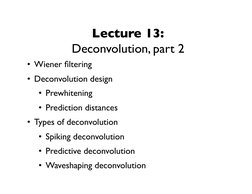 Lecture 13:
Deconvolution, part 2	

•  Wiener ﬁltering	

•  Deconvolution design	

•  Prewhitening	

•  Prediction dist