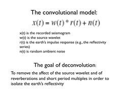 The convolutional model:
x(t) is the recorded seismogram	

w(t) is the source wavelet	

r(t) is the earth’s impulse respo