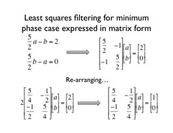 Least squares ﬁltering for minimum 
phase case expressed in matrix form	

Re-arranging…	

