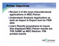 Primer Objectives
Primer Objectives
¾Review 2 of the most misunderstood 
applications in MSC.Patran
¾Understand Analysis Appl