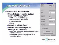 Analysis:  Analyze
Analysis:  Analyze
¾Translation Parameters
¾Specify type of results output 
desired (PARAM,POST)
¾XDB w/ o
