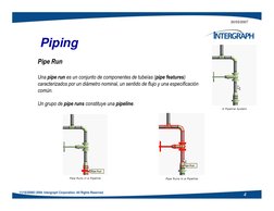 20/03/2007
Piping
Pipe Run
Una pipe run es un conjunto de componentes de tubeías (pipe features) 
caracterizados por un diáme