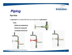 20/03/2007
Pipe Parts
La pipe part es el componente físico que se apoya en la pipe feature
Piping
Parts: 
- Bridas de acoplam