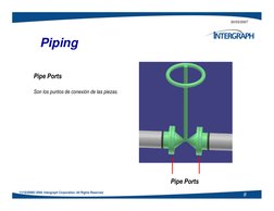 20/03/2007
Pipe Ports
Son los puntos de conexión de las piezas.
Piping
8
11/10/2008© 2004. Intergraph Corporation. All Rights