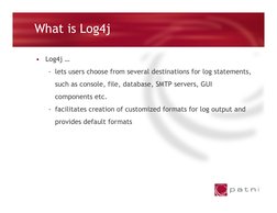 What is Log4j
•
Log4j …
- lets users choose from several destinations for log statements, 
such as console, file, database, S