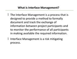 What is Interface Management?
ï The Interface Management is a process that is 
designed to provide a method to formally 
docu