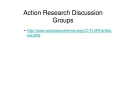 Action Research Discussion 
Groups 
• http://www.accessexcellence.org/LC/TL/AR/ardisc
uss.php
