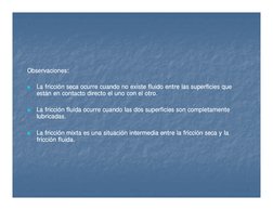 Observaciones:
Observaciones:

La fricción seca ocurre cuando no existe fluido entre las superficies que 
La fricción seca o