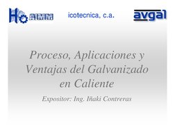 Proceso, Aplicaciones y 
Ventajas del Galvanizado 
en Caliente
Expositor: Ing. Iñaki Contreras
icotecnica, c.a.
