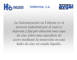 La Galvanización en Caliente es el 
proceso industrial por el cual se 
deposita y fija por aleación una capa 
de cinc sobre u
