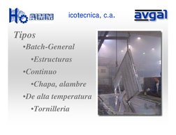 Tipos
•Batch-General
•Estructuras
•Continuo
•Chapa, alambre
•De alta temperatura
•Tornilleria
icotecnica, c.a.
