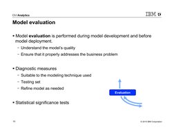 © 2015 IBM Corporation 
10 
Model evaluation 
§ Model evaluation is performed during model development and before 
model dep