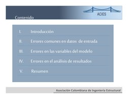 ACIES
Asociación Colombiana de Ingeniería Estructural 
Contenido
I. 
Introducción
II.
Errores comunes en datos  de entrada
II