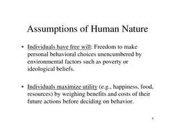 6
Assumptions of Human Nature 
• Individuals have free will: Freedom to make 
personal behavioral choices unencumbered by 
en
