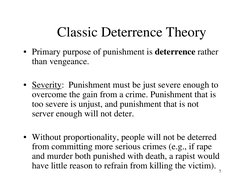 7
Classic Deterrence Theory 
• Primary purpose of punishment is deterrence rather 
than vengeance.
• Severity:  Punishment mu