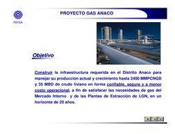 PDVSA
Objetivo
Objetivo
Construir la infraestructura requerida en el Distrito Anaco para
manejar su producción actual y creci