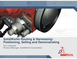 SolidWorks Routing & Harnessing:  
Positioning, Selling and Demonstrating
Eric Leafquist
Product Manager, SolidWorks Corporat
