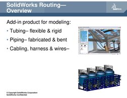 © Copyright SolidWorks Corporation
SolidWorks Confidential
SolidWorks Routing—
Overview
Add-in product for modeling:
• Tubing