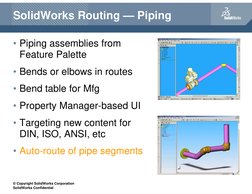© Copyright SolidWorks Corporation
SolidWorks Confidential
SolidWorks Routing — Piping
• Piping assemblies from 
Feature Pale