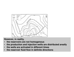 However, in reality, 
•
the reservoirs are not homogenous
•
the production and injection wells are distributed areally
•
the