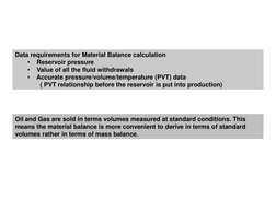 Data requirements for Material Balance calculation
•
Reservoir pressure
•
Value of all the fluid withdrawals
•
Accurate press