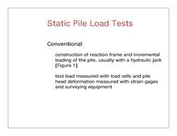 Static Pile Load Tests
Conventional
construction of reaction frame and incremental  
loading of the pile, usually with a hydr