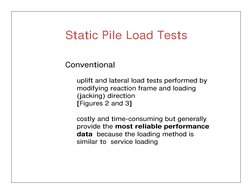 Static Pile Load Tests
Conventional
uplift and lateral load tests performed by  
modifying reaction frame and loading  
(jack
