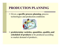 PRODUCTION PLANNING
Given a specific process planning, process  
technologies and production conditions
predetermine variet