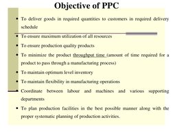 Objective of PPC
To deliver goods in required quantities to customers in required delivery
schedule
To ensure maximum utili
